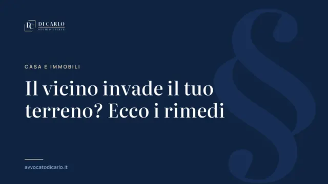 Il vicino invade il tuo terreno? Ecco i rimedi