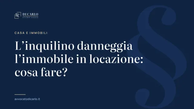 L’inquilino danneggia l’immobile in locazione: cosa fare?