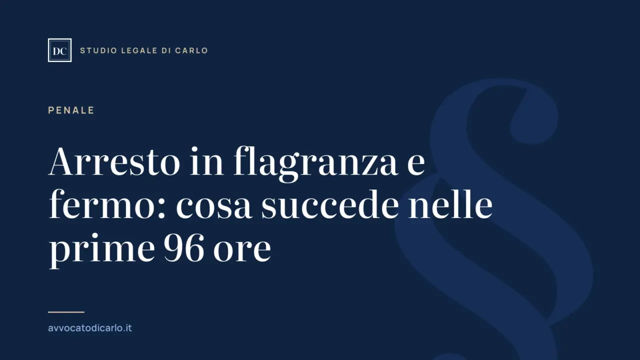 Arresto in flagranza e fermo: cosa succede nelle prime 96 ore
