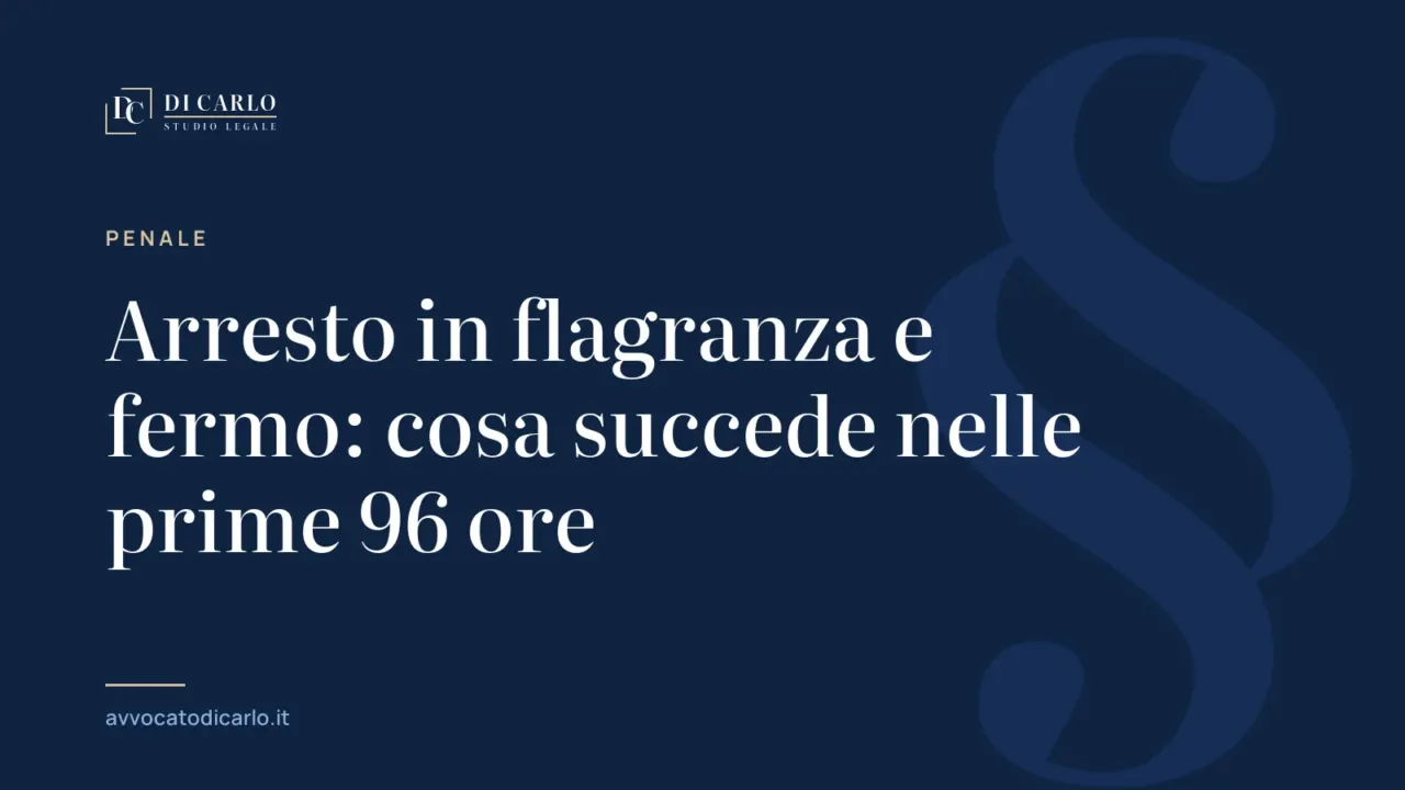 Arresto in flagranza e fermo: cosa succede nelle prime 96 ore