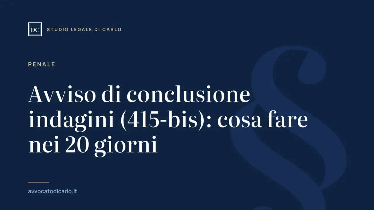 Avviso di conclusione indagini (415-bis): cosa fare nei 20 giorni