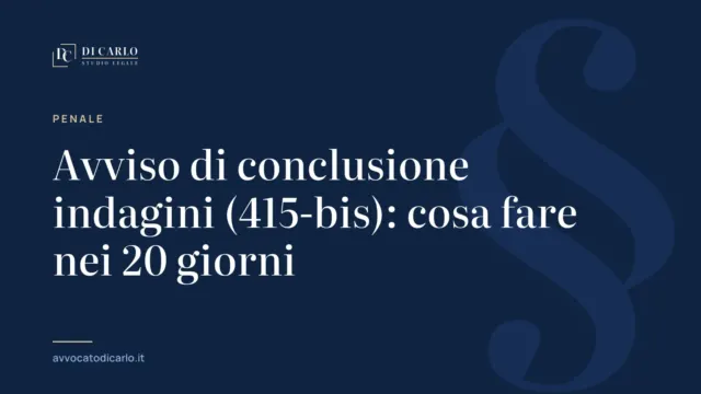 Avviso di conclusione indagini (415-bis): cosa fare nei 20 giorni