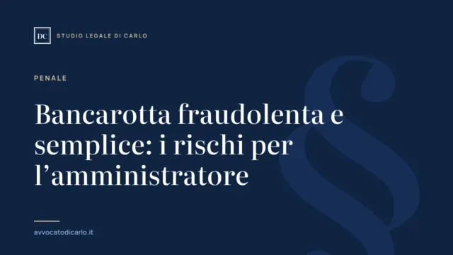 Bancarotta fraudolenta e semplice: i rischi per l’amministratore