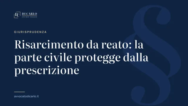Risarcimento da reato: la parte civile protegge dalla prescrizione