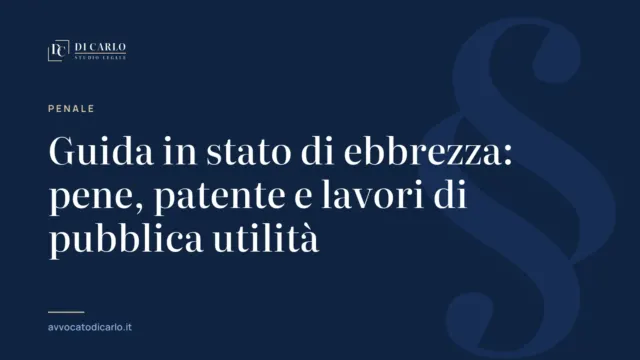 Guida in stato di ebbrezza: pene, patente e lavori di pubblica utilità
