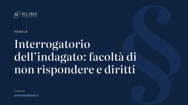 Interrogatorio dell’indagato: facoltà di non rispondere e diritti