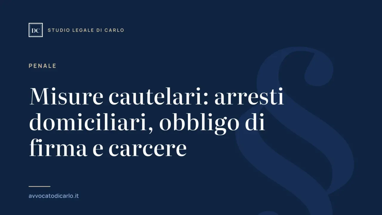 Misure cautelari: arresti domiciliari, obbligo di firma e carcere