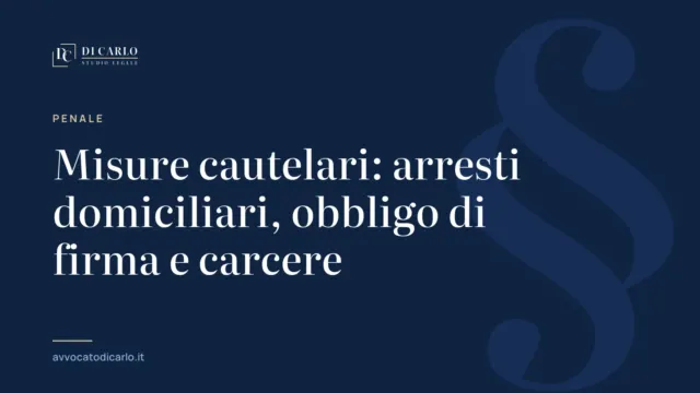 Misure cautelari: arresti domiciliari, obbligo di firma e carcere
