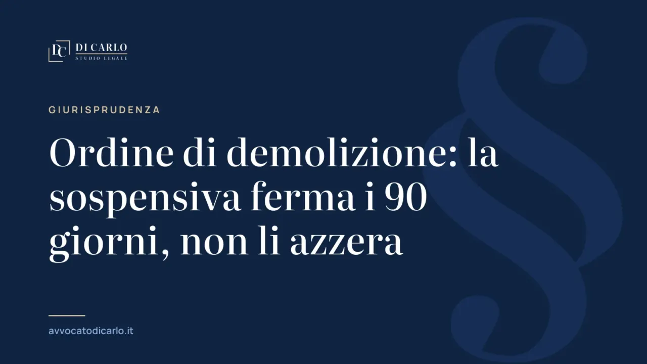 Ordine di demolizione: la sospensiva ferma i 90 giorni, non li azzera