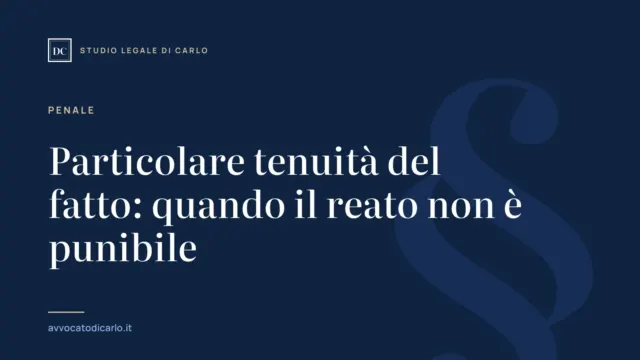 Particolare tenuità del fatto: quando il reato non è punibile