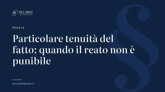 Particolare tenuità del fatto: quando il reato non è punibile