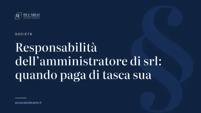 Responsabilità dell’amministratore di srl: quando paga di tasca sua