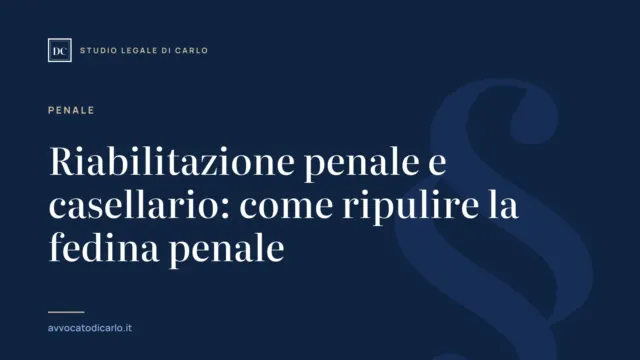 Riabilitazione penale e casellario: come ripulire la fedina penale