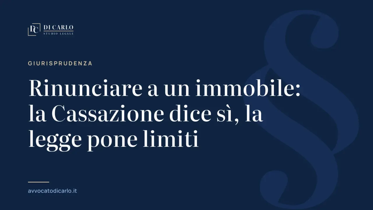Rinunciare a un immobile: la Cassazione dice sì, la legge pone limiti