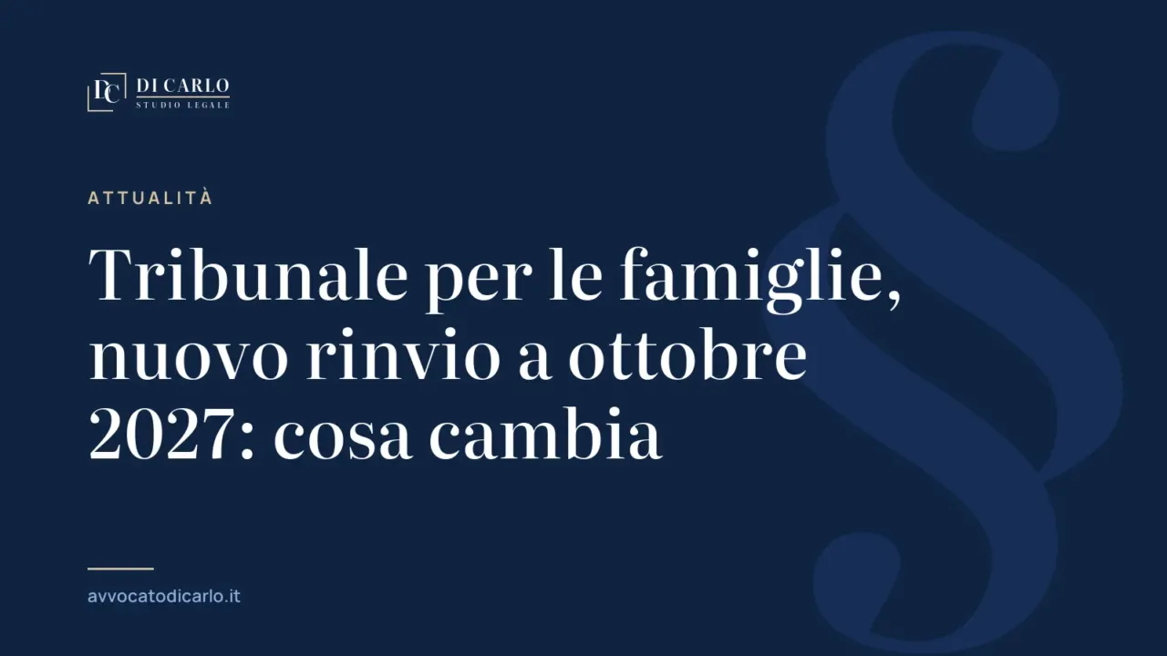 Tribunale per le famiglie, nuovo rinvio a ottobre 2027: cosa cambia