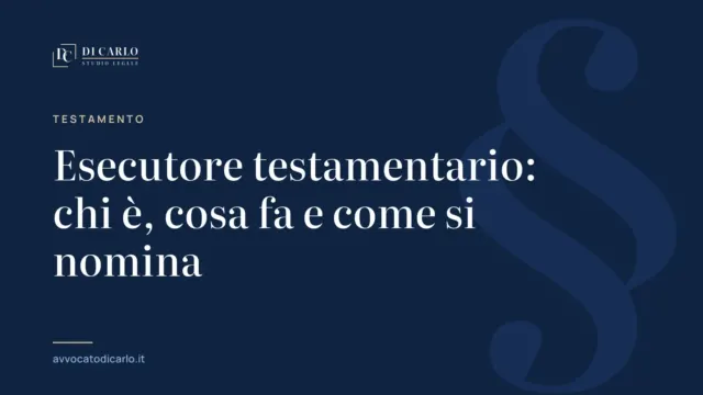Esecutore testamentario: chi è, cosa fa e come si nomina
