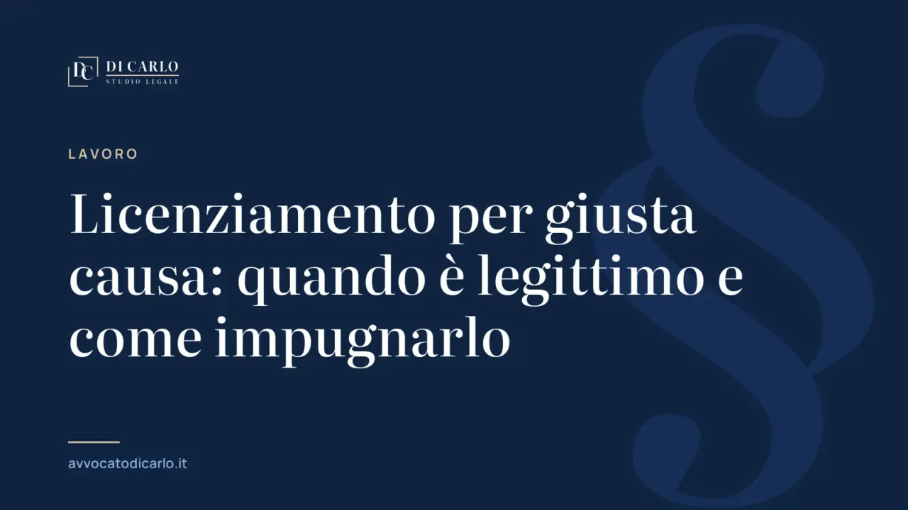 Licenziamento per giusta causa: quando è legittimo e come impugnarlo