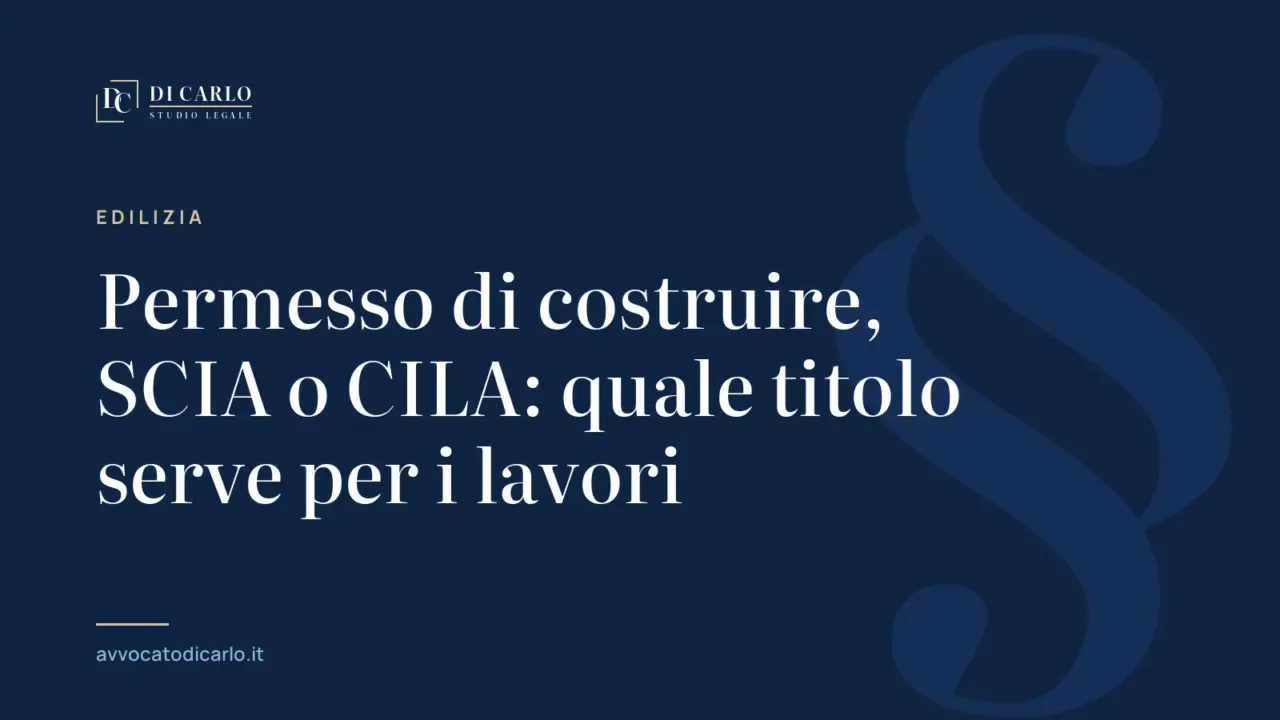 Permesso di costruire, SCIA o CILA: quale titolo serve per i lavori