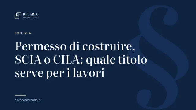 Permesso di costruire, SCIA o CILA: quale titolo serve per i lavori