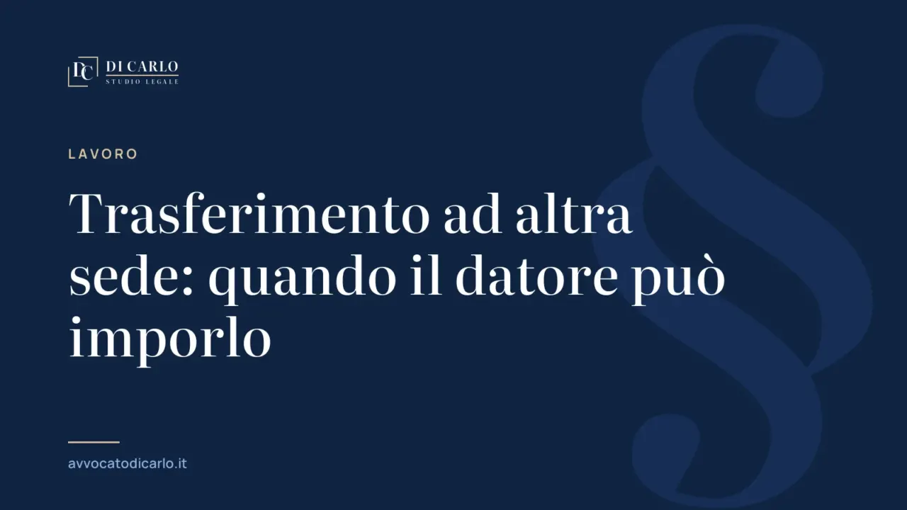 Trasferimento ad altra sede: quando il datore può imporlo